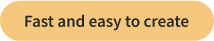 Fast and easy to create